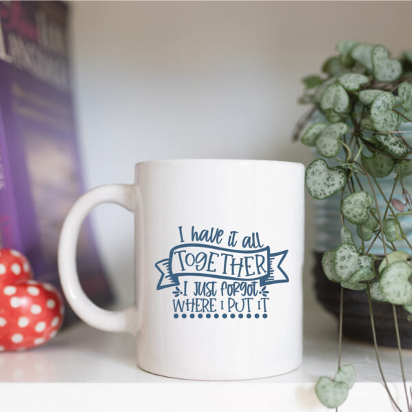 I have it all together I just forgot where I put it mug