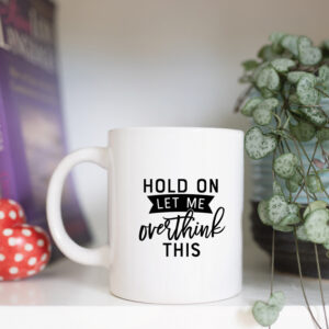 Hold on let me overthink this mug