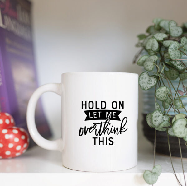 Hold on let me overthink this mug