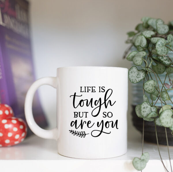 Life is tough but so are you mug
