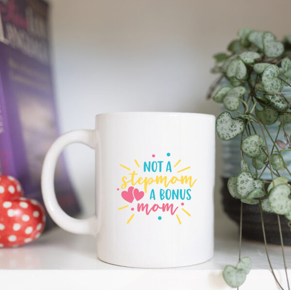 Not a stepmom a bonus mom mug