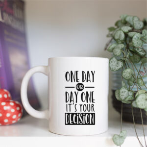 One day or day one its your decision mug