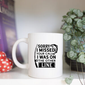Sorry I missed your call I was on the other line mug