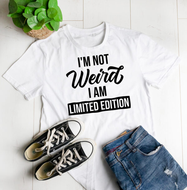 I'm not weird I'm a limited edition t-shirt