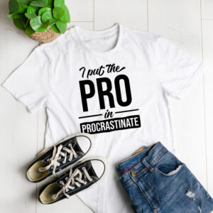 I put the pro in procrastinate t-shirt