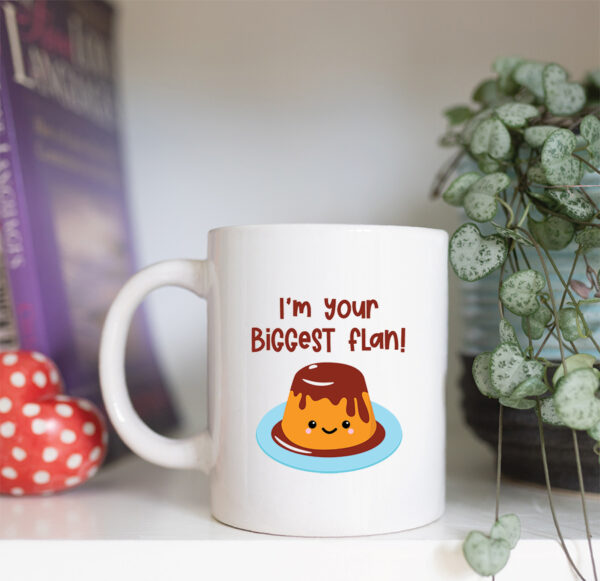 I'm your biggest flan mug