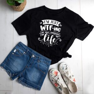 I'm just WTF-ing my way through life T-shirt