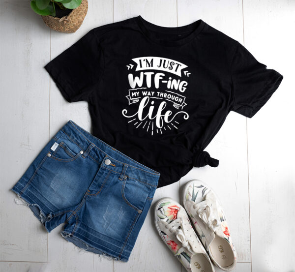 I'm just WTF-ing my way through life T-shirt