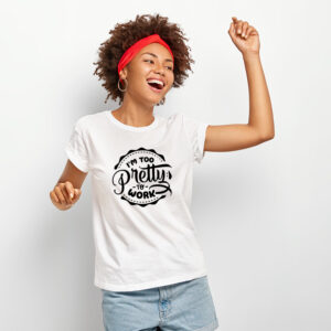 I'm to pretty to work t-shirt