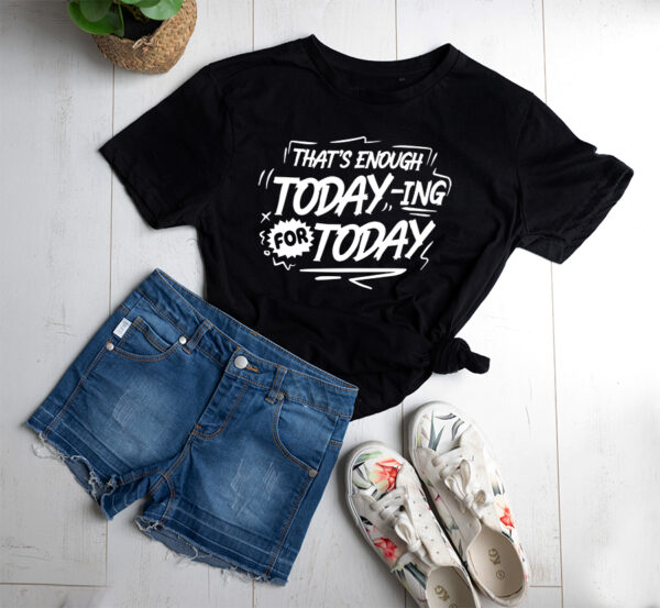 Thats enough today-ing for today t-shirt