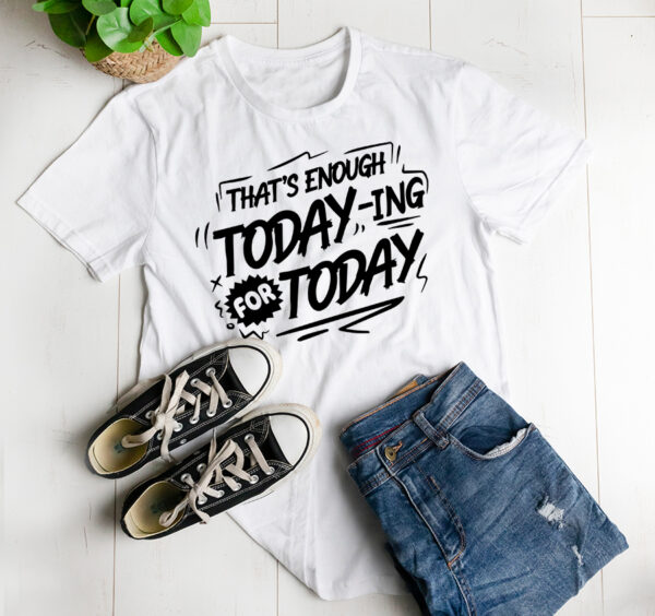 Thats enough today-ing for today t-shirt - Image 2